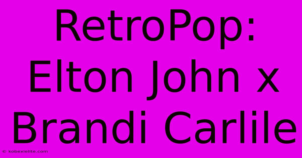 RetroPop: Elton John X Brandi Carlile