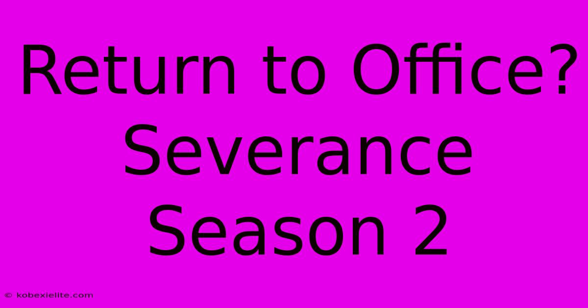 Return To Office? Severance Season 2