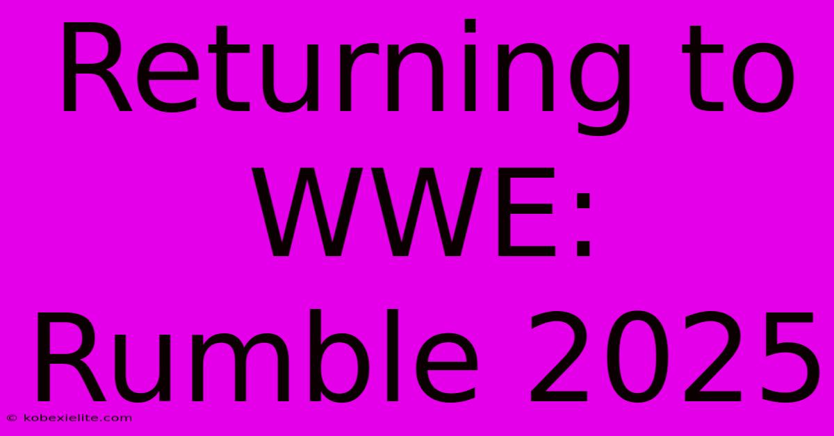 Returning To WWE: Rumble 2025