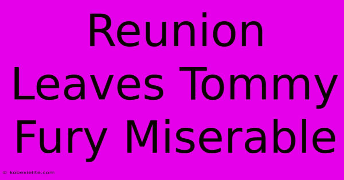 Reunion Leaves Tommy Fury Miserable