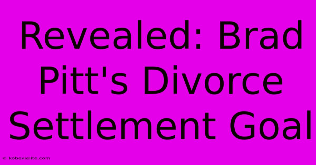 Revealed: Brad Pitt's Divorce Settlement Goal