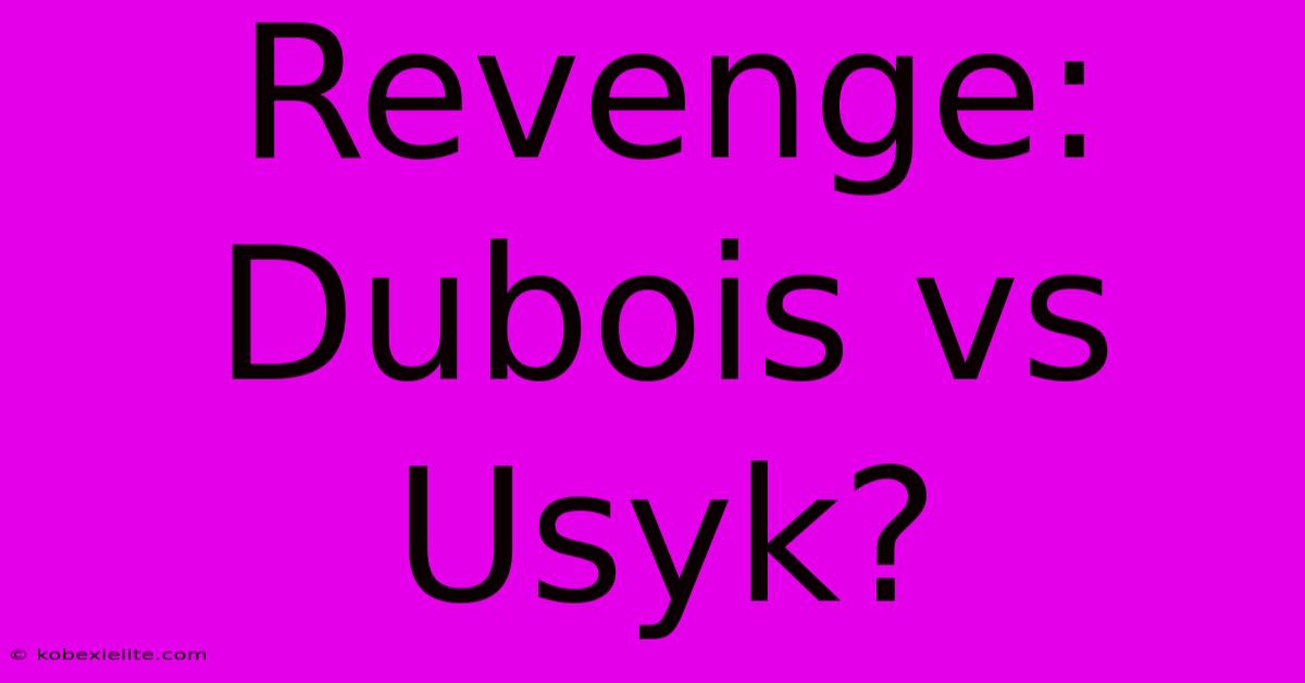 Revenge: Dubois Vs Usyk?