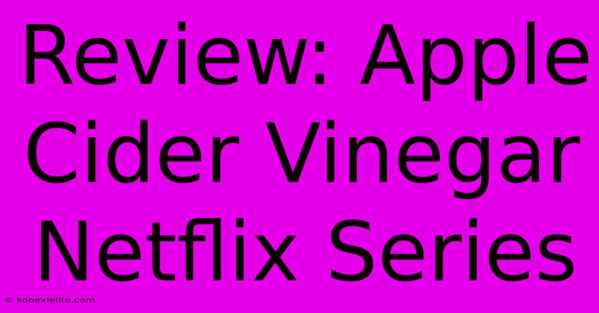 Review: Apple Cider Vinegar Netflix Series