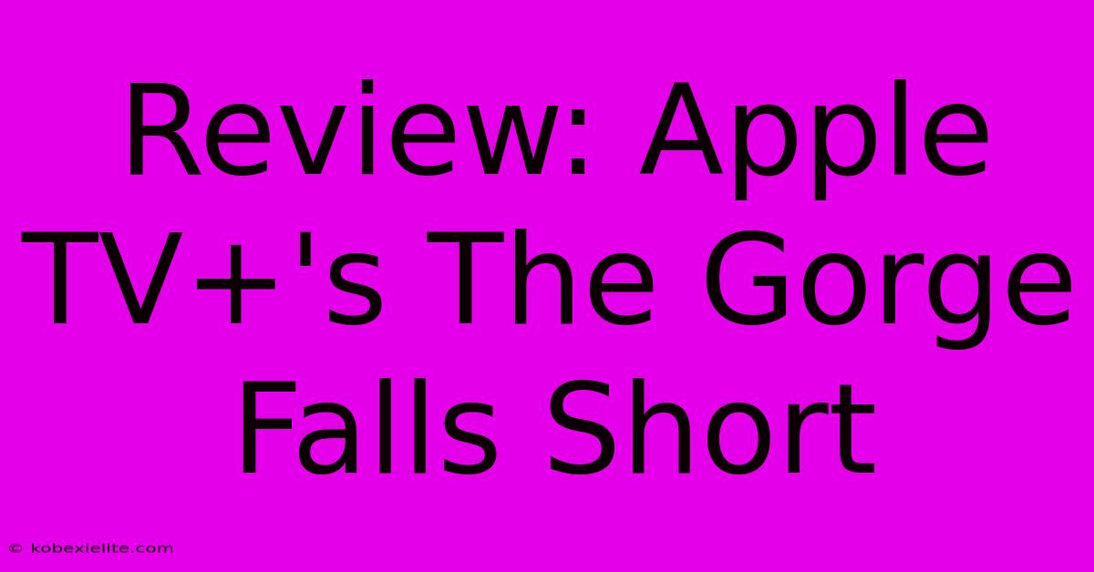 Review: Apple TV+'s The Gorge Falls Short