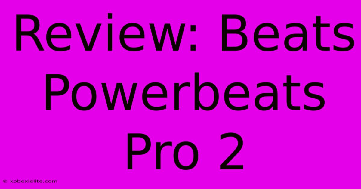 Review: Beats Powerbeats Pro 2