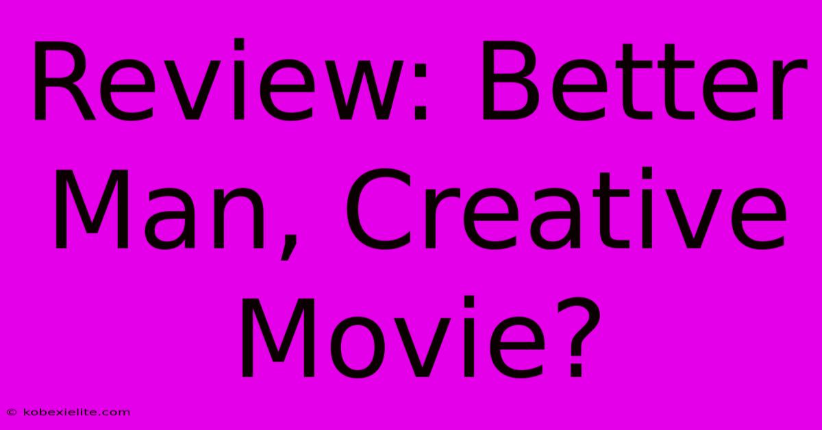 Review: Better Man, Creative Movie?