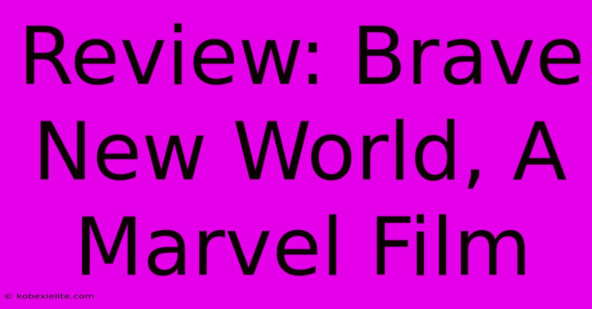 Review: Brave New World, A Marvel Film