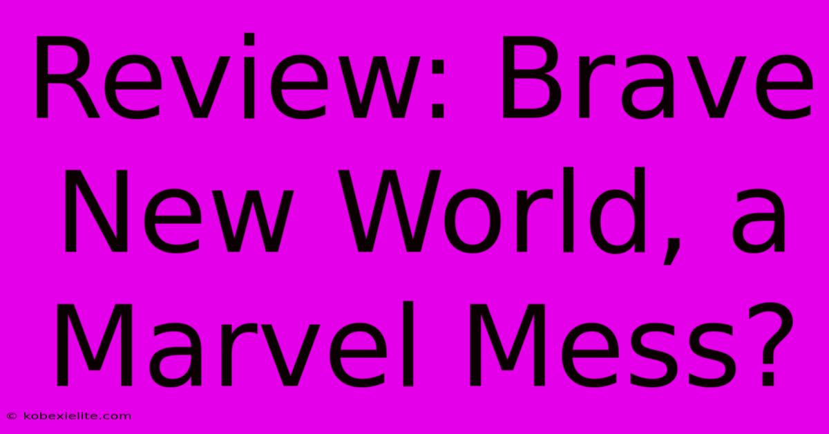 Review: Brave New World, A Marvel Mess?