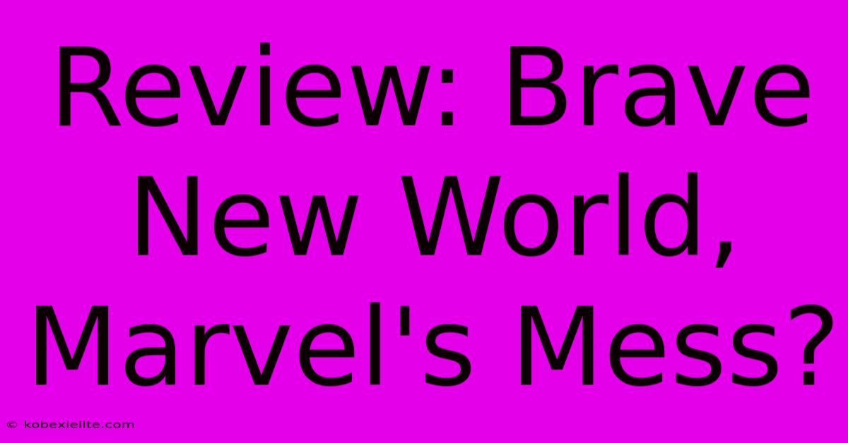 Review: Brave New World, Marvel's Mess?