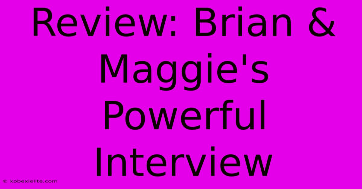 Review: Brian & Maggie's Powerful Interview