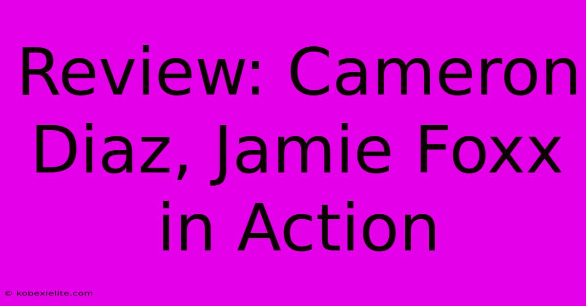 Review: Cameron Diaz, Jamie Foxx In Action