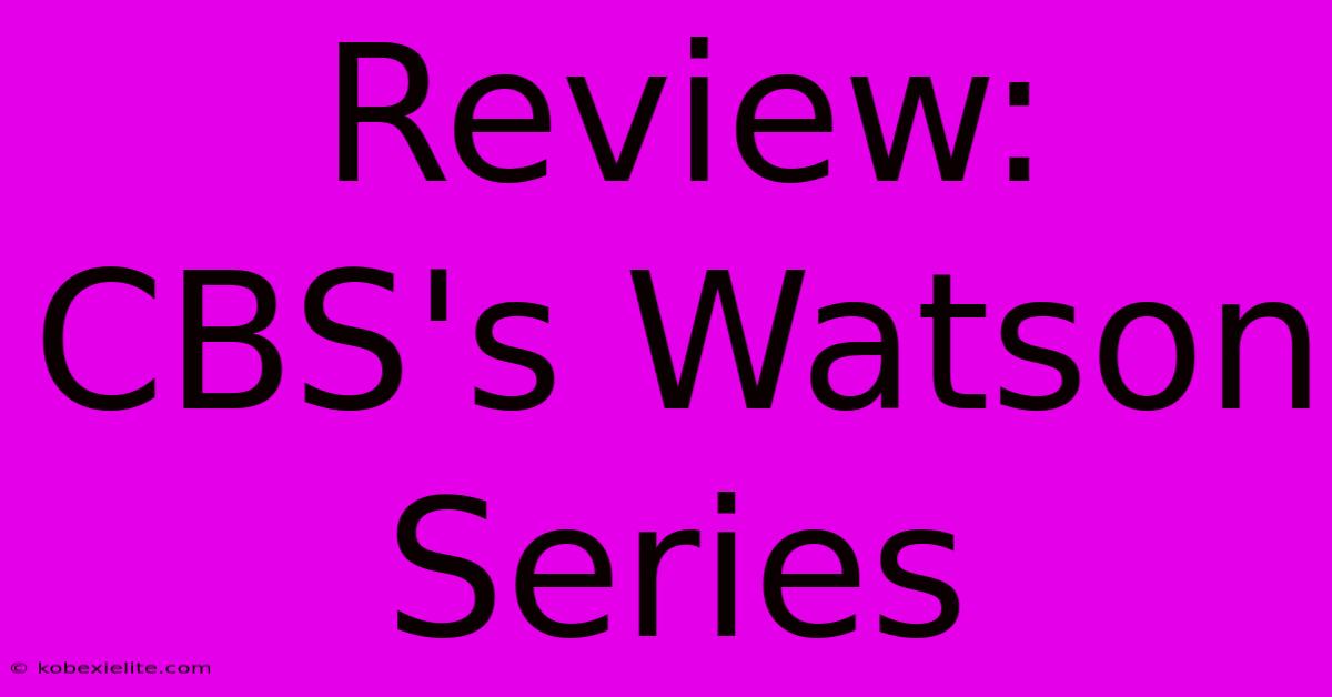 Review: CBS's Watson Series