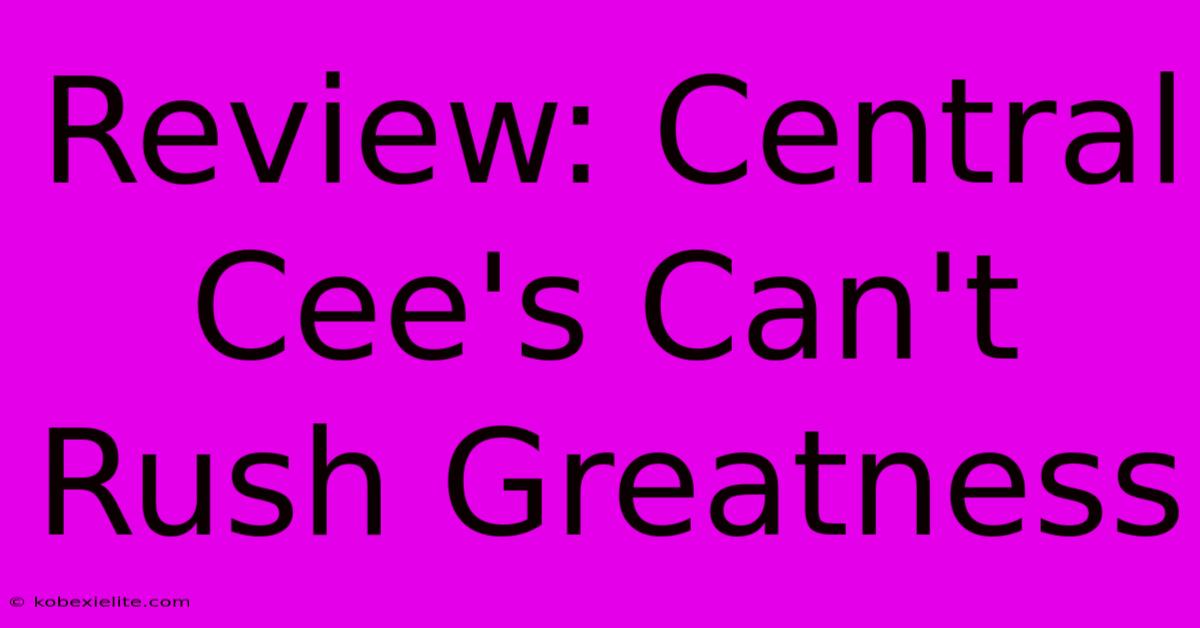 Review: Central Cee's Can't Rush Greatness