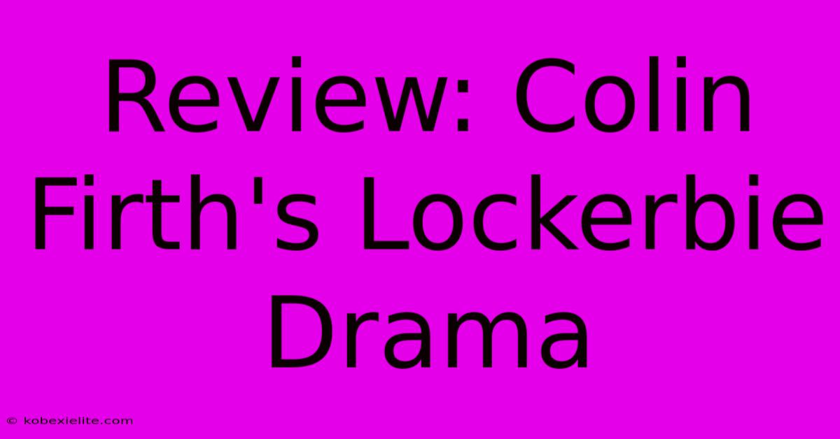 Review: Colin Firth's Lockerbie Drama