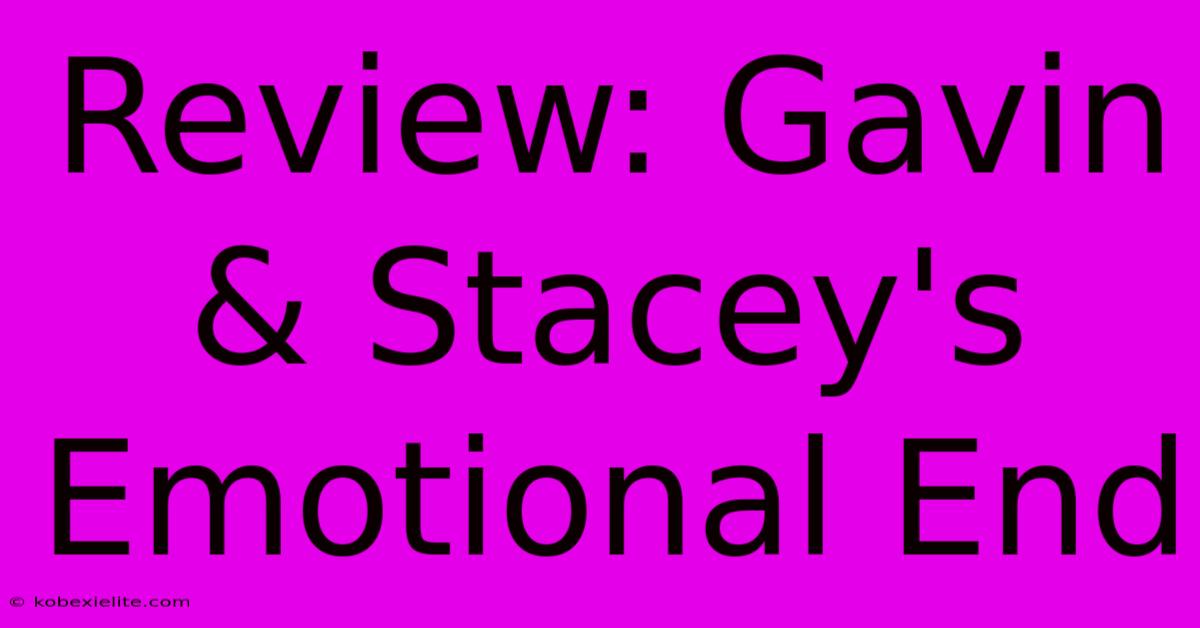 Review: Gavin & Stacey's Emotional End