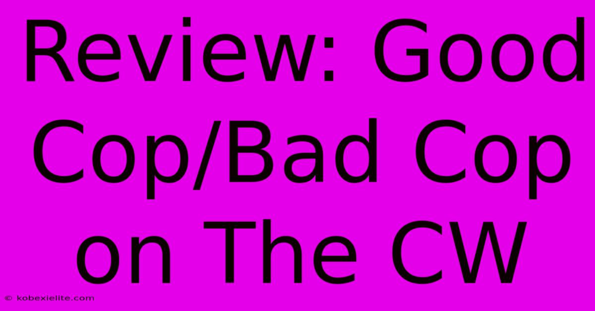 Review: Good Cop/Bad Cop On The CW