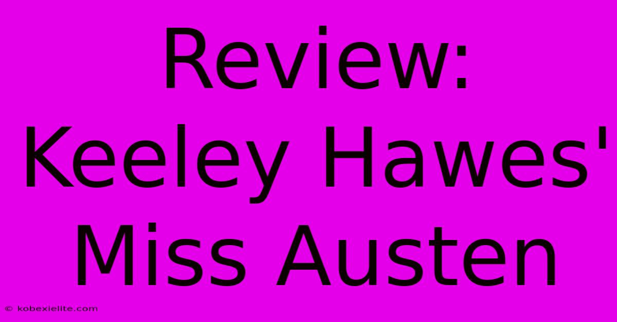 Review: Keeley Hawes' Miss Austen