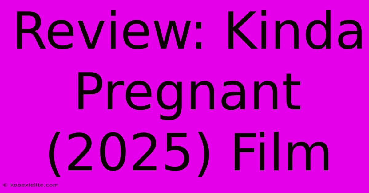 Review: Kinda Pregnant (2025) Film