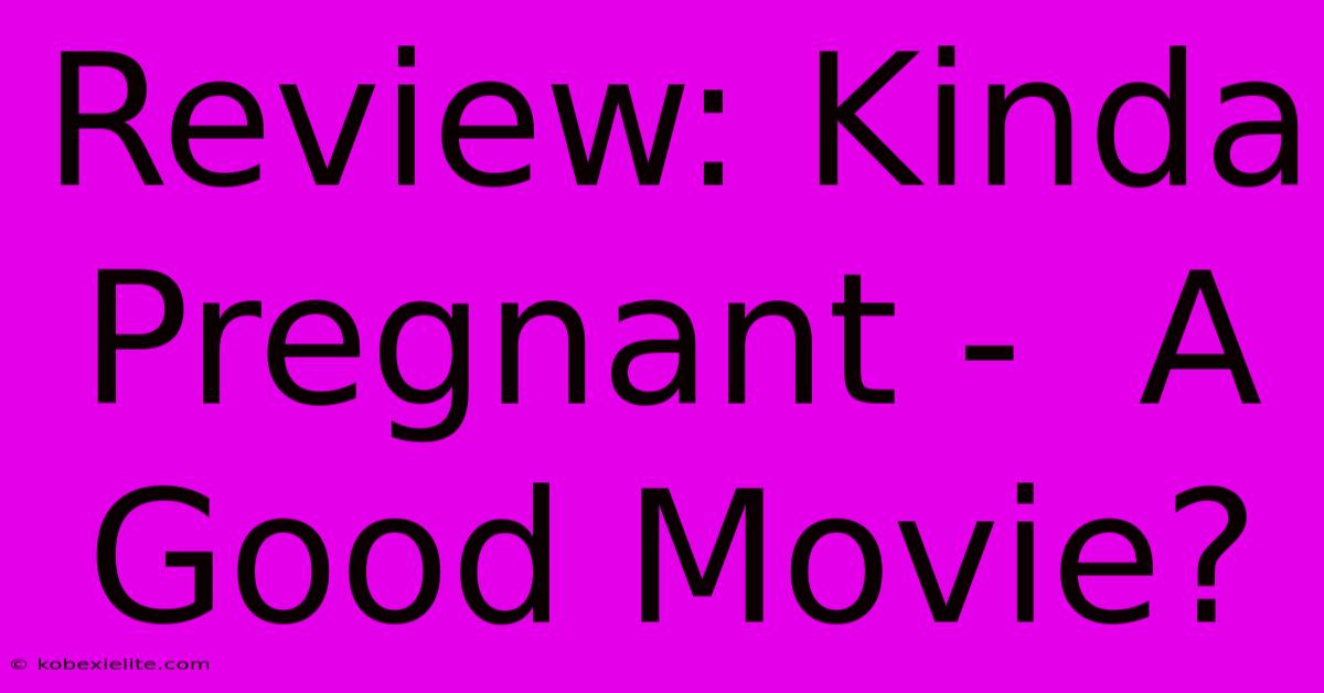 Review: Kinda Pregnant -  A Good Movie?