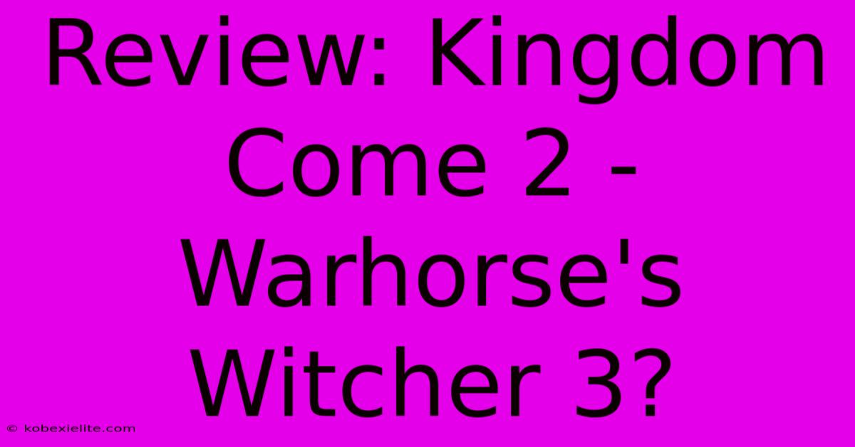 Review: Kingdom Come 2 - Warhorse's Witcher 3?