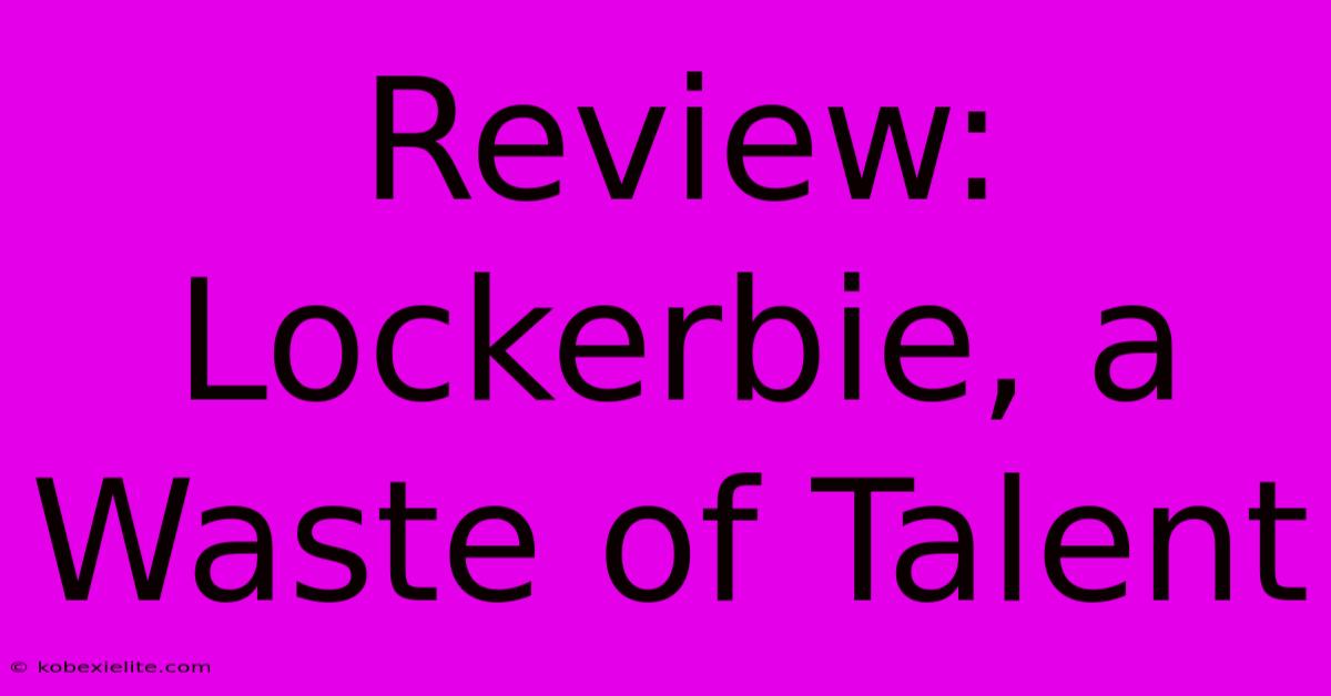 Review:  Lockerbie, A Waste Of Talent