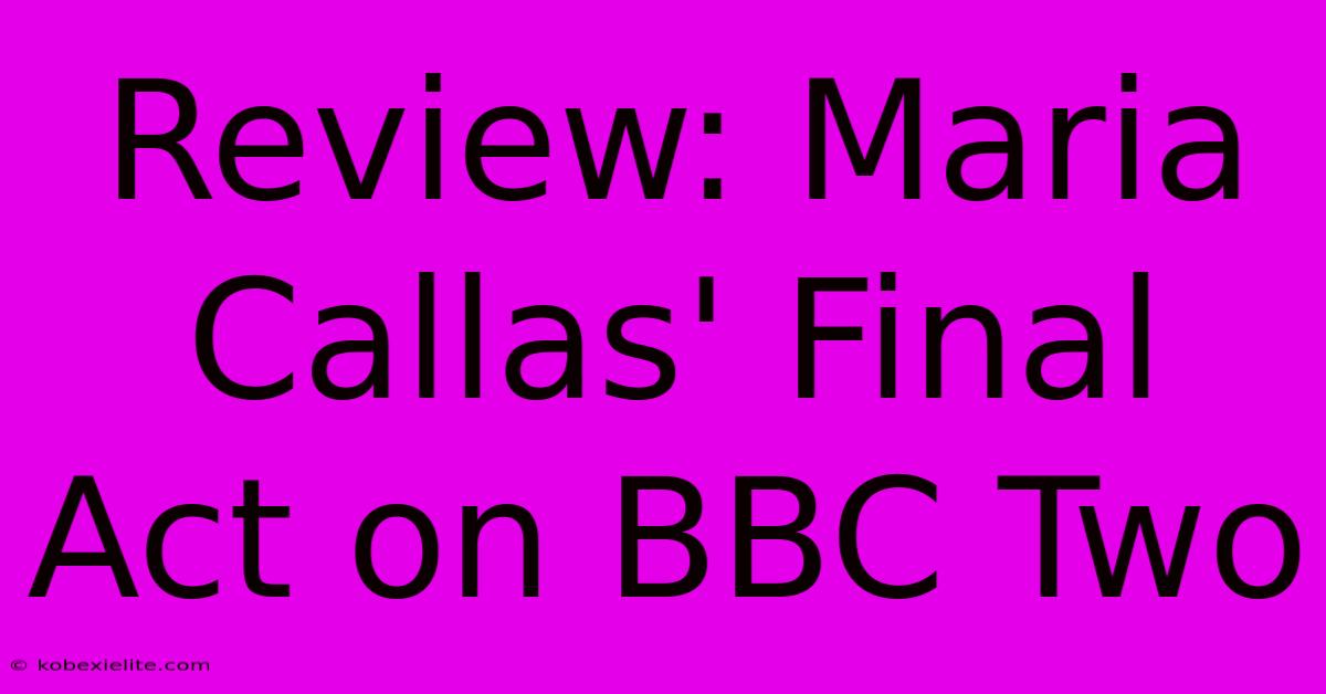 Review: Maria Callas' Final Act On BBC Two