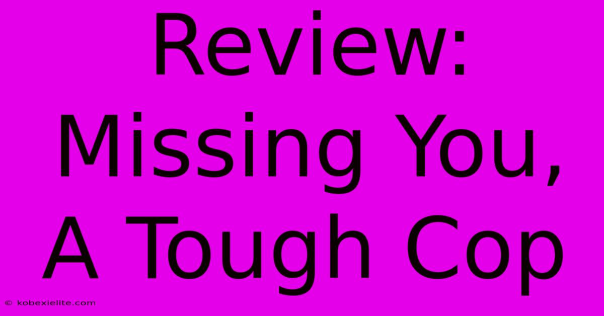 Review: Missing You, A Tough Cop