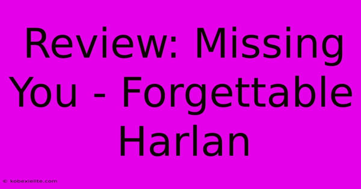 Review: Missing You - Forgettable Harlan