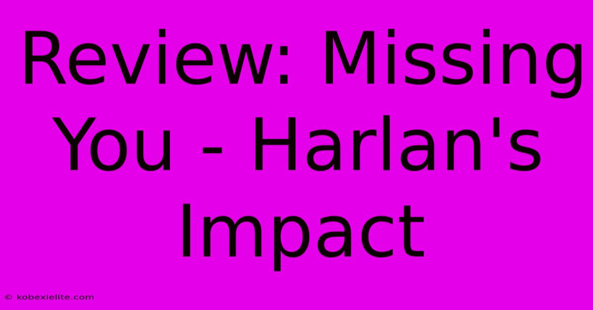 Review: Missing You - Harlan's Impact