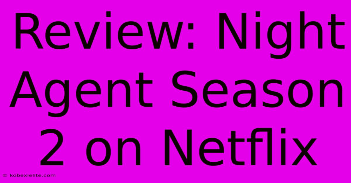 Review: Night Agent Season 2 On Netflix