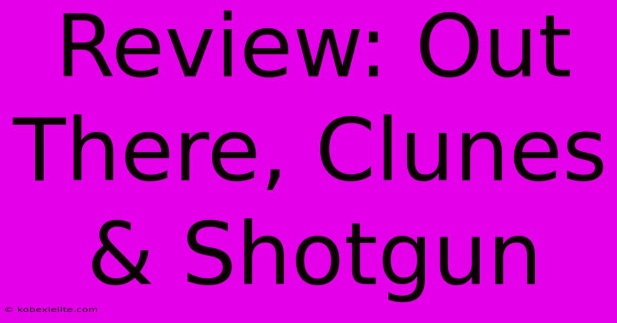 Review: Out There, Clunes & Shotgun