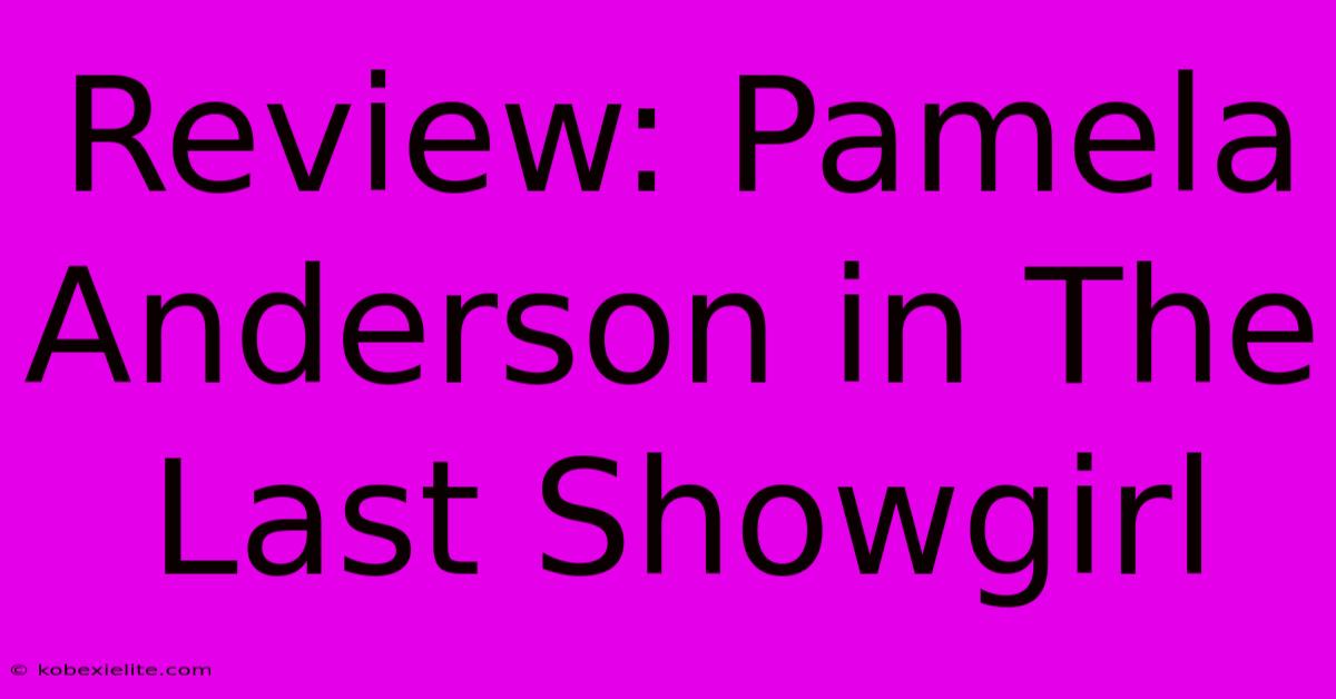 Review: Pamela Anderson In The Last Showgirl