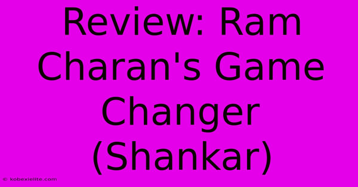 Review: Ram Charan's Game Changer (Shankar)