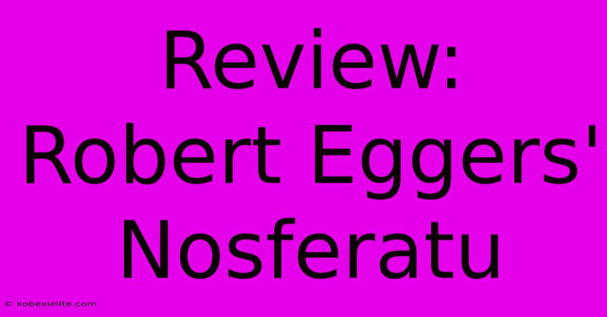 Review: Robert Eggers' Nosferatu