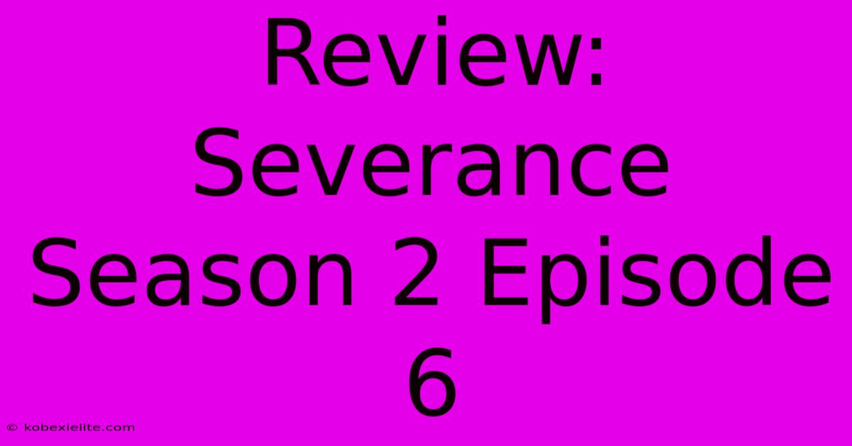 Review: Severance Season 2 Episode 6