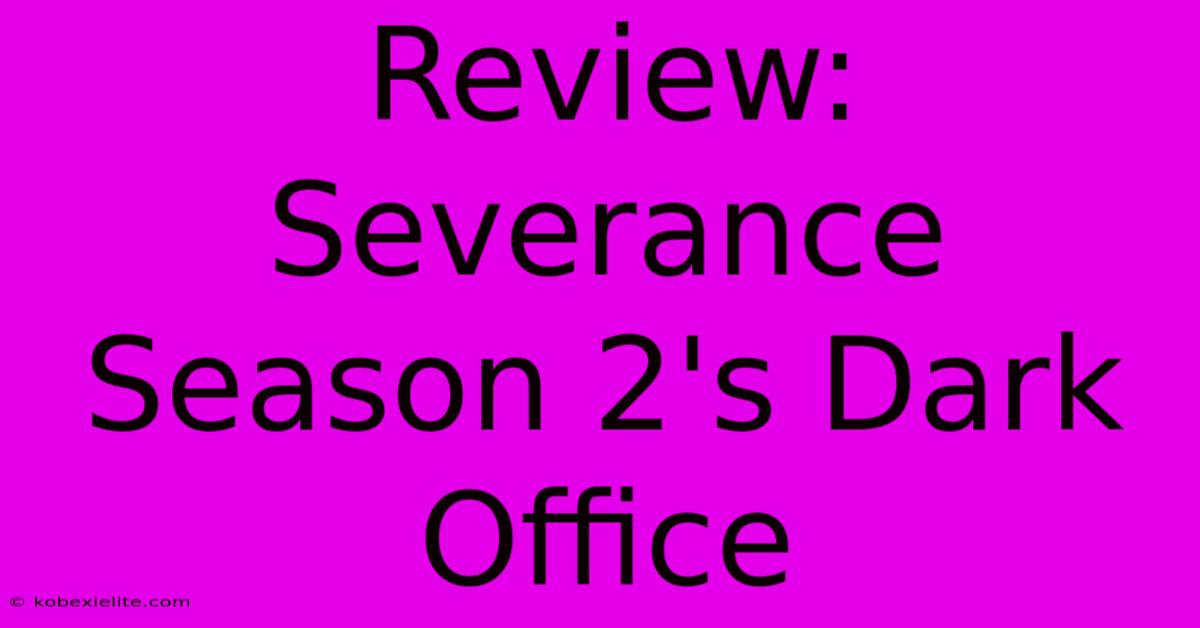 Review: Severance Season 2's Dark Office