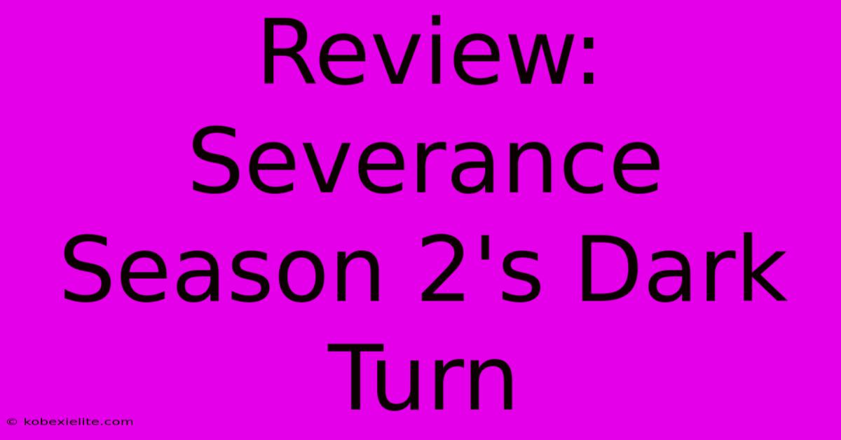 Review: Severance Season 2's Dark Turn