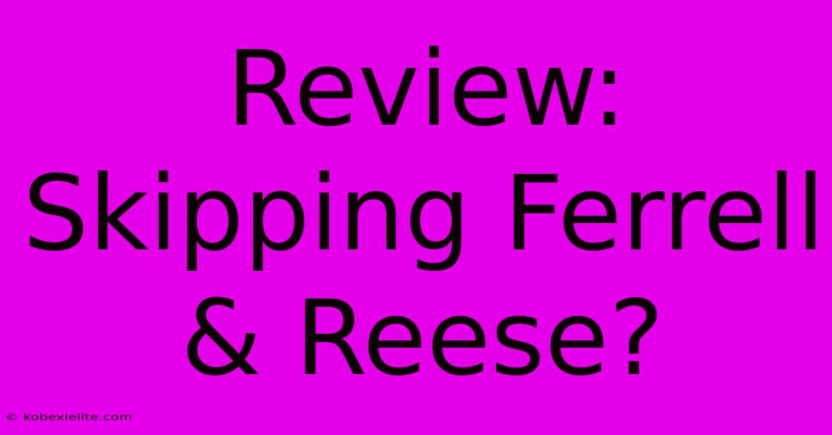 Review: Skipping Ferrell & Reese?