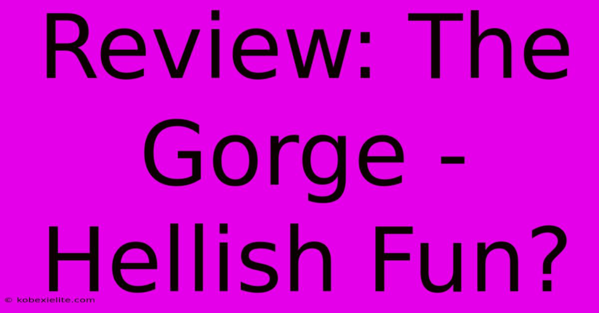 Review: The Gorge - Hellish Fun?