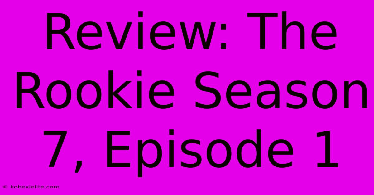 Review: The Rookie Season 7, Episode 1