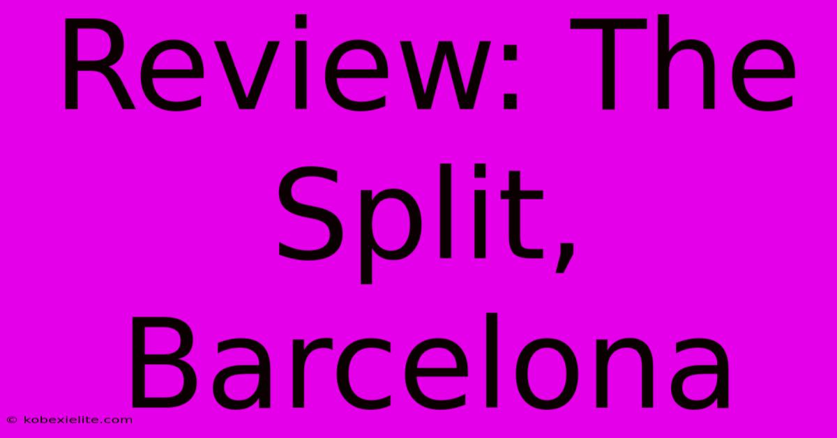 Review: The Split, Barcelona