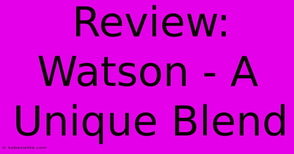 Review: Watson - A Unique Blend