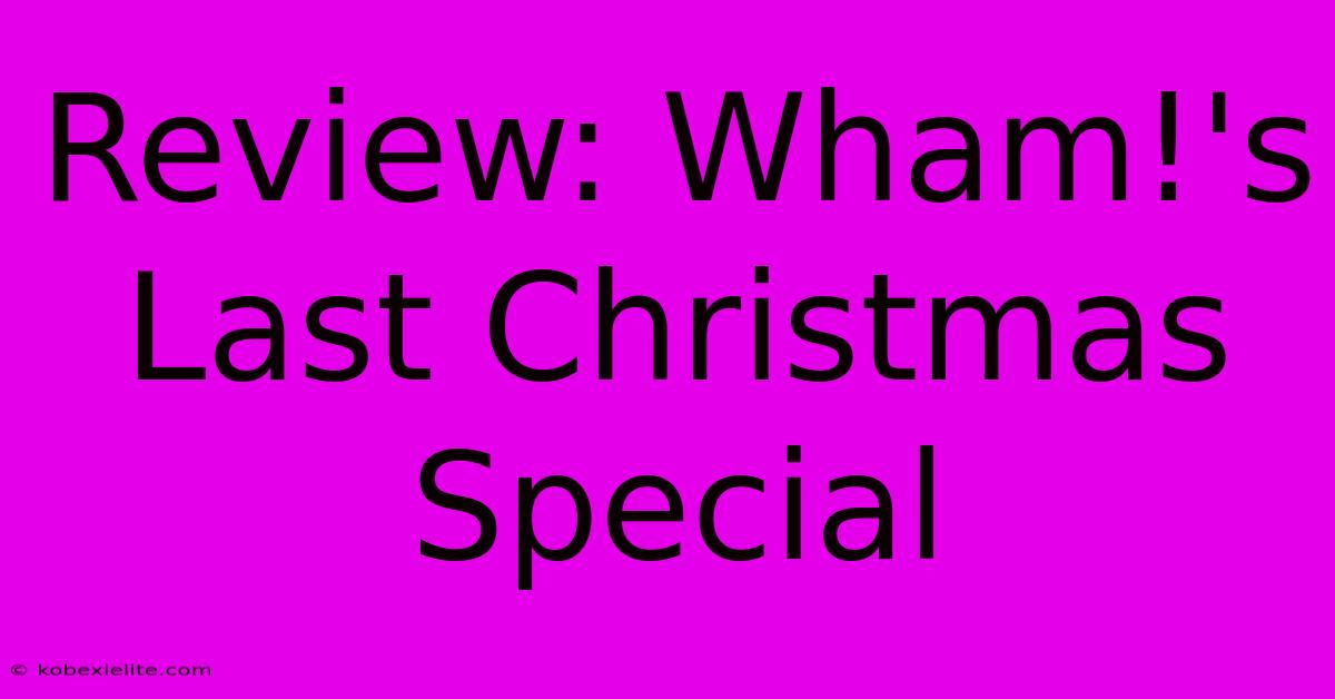 Review: Wham!'s Last Christmas Special Review: Wham!'s Last Christmas Special