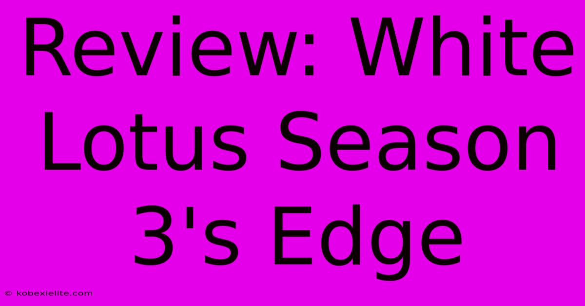 Review: White Lotus Season 3's Edge