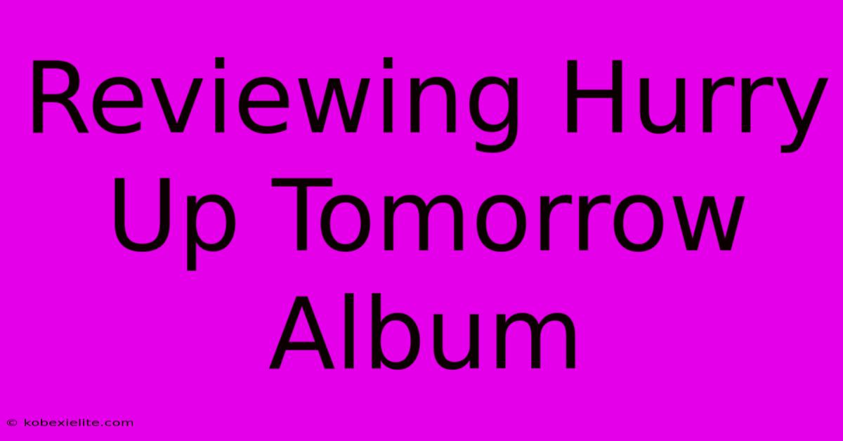 Reviewing Hurry Up Tomorrow Album