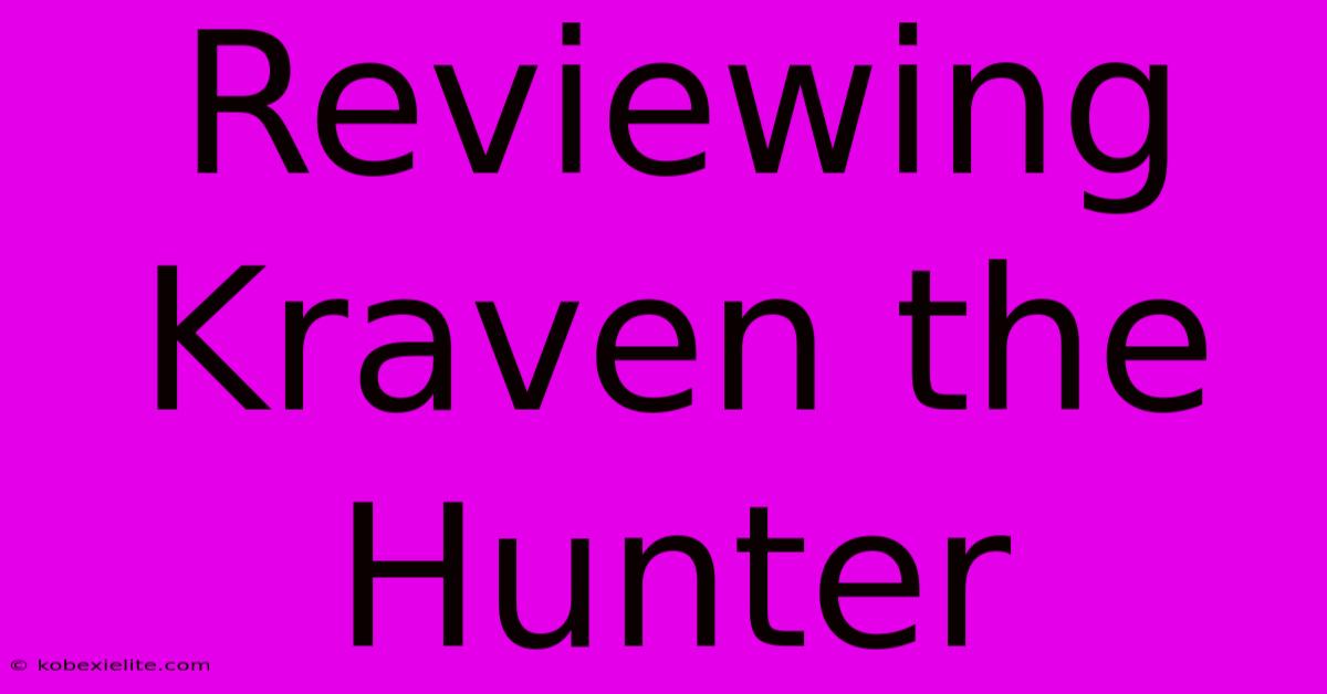 Reviewing Kraven The Hunter Reviewing Kraven The Hunter
