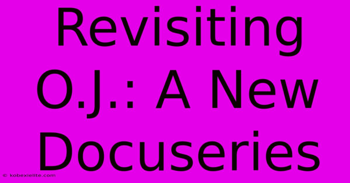 Revisiting O.J.: A New Docuseries