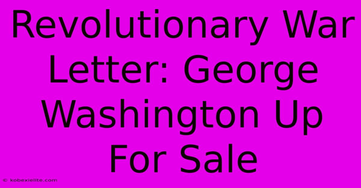 Revolutionary War Letter: George Washington Up For Sale