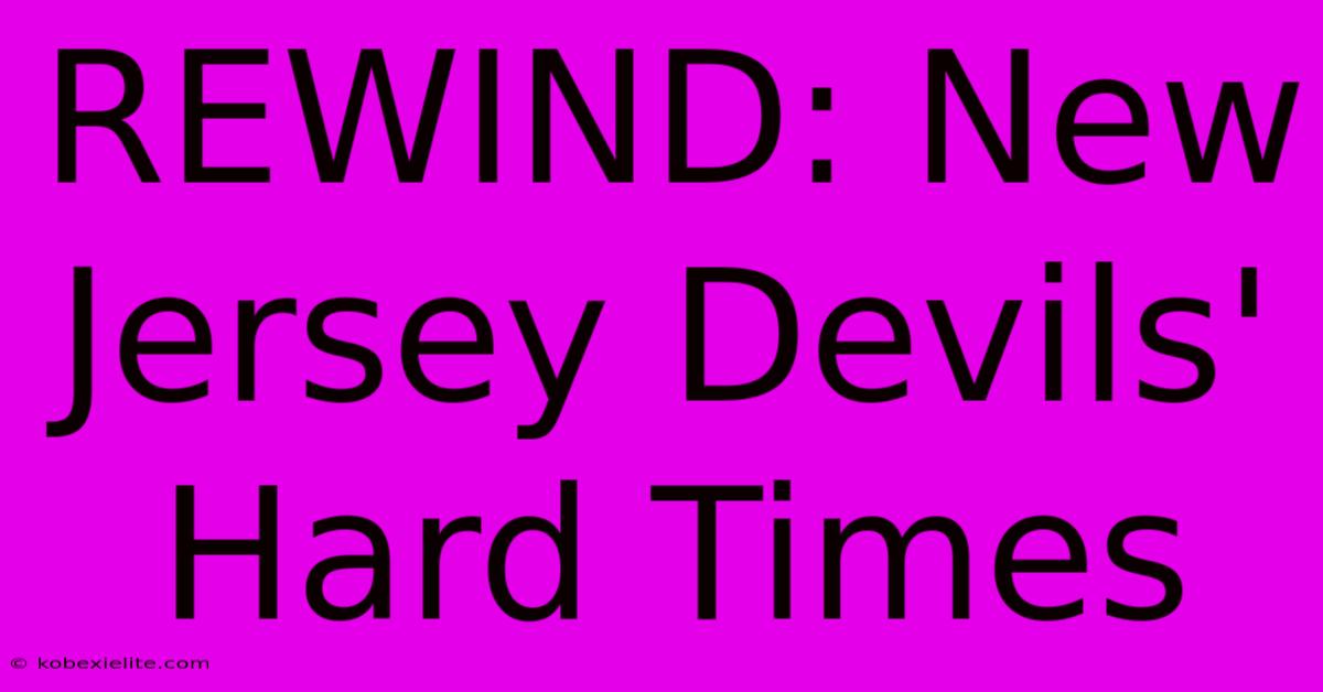 REWIND: New Jersey Devils' Hard Times