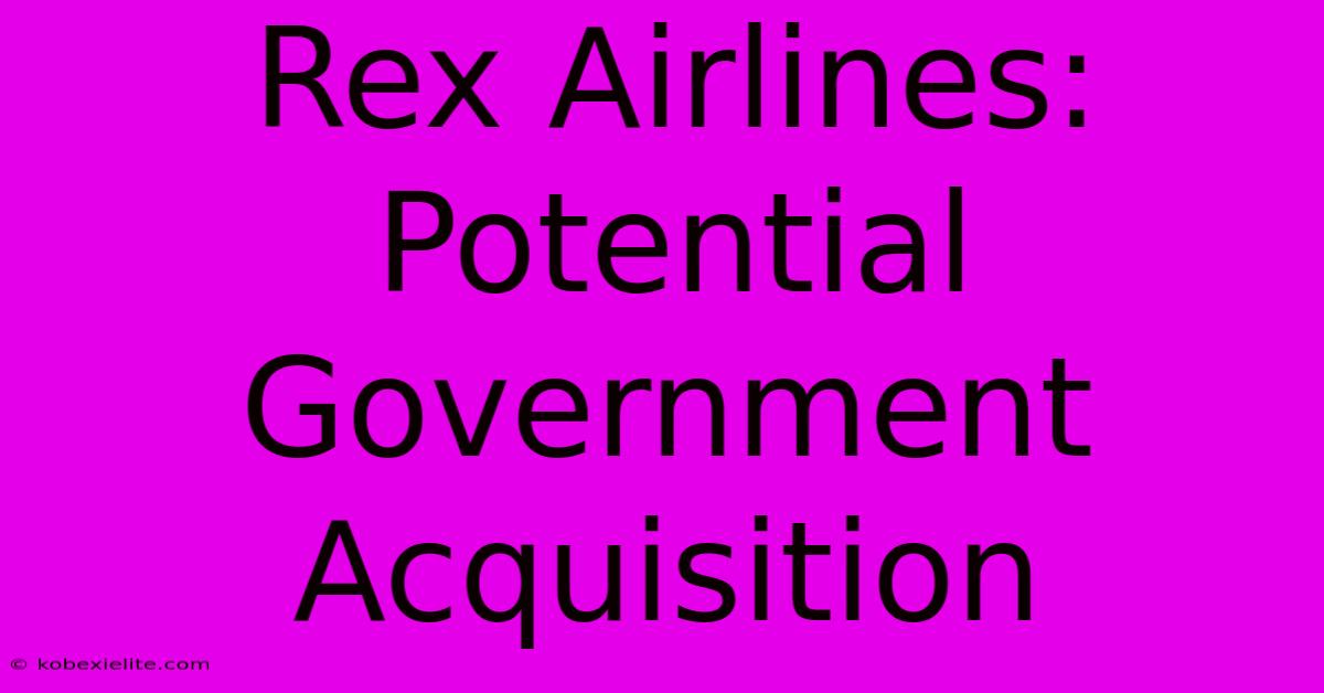 Rex Airlines: Potential Government Acquisition